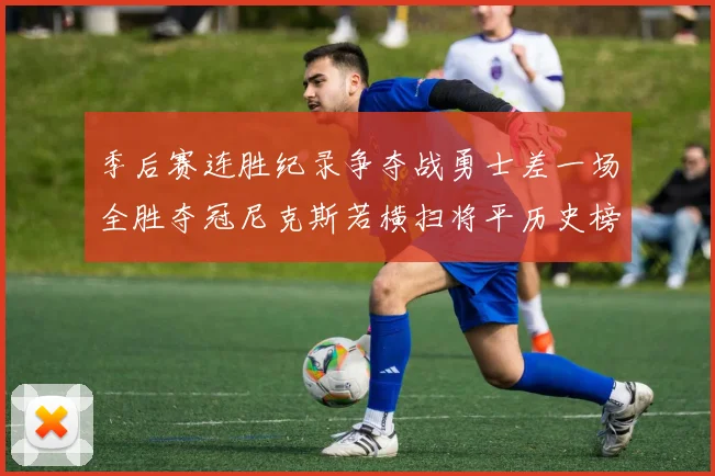 季后赛连胜纪录争夺战勇士差一场全胜夺冠尼克斯若横扫将平历史榜首